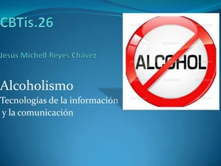 Alcoholismo
Tecnologías de la información
y la comunicación

 