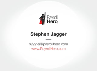 Stephen Jagger
sjagger@payrollhero.com
www.PayrollHero.com
 