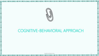 COGNITIVE-BEHAVIORAL APPROACH
Made by Misha Riaz 1
 