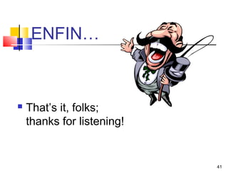 41
ENFIN…
 That’s it, folks;
thanks for listening!
 