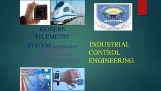 MODERN
TELEMETRY
SYSTEM AND APPLICATION
AS ASPECT OF
APPROPRIATE
TECHNOLOGY(CBTP)
INDUSTRIAL
CONTROL
ENGINEERING
 