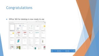 Congratulations
 Office 365 for desktop is now ready to use
NEXTBACK HOME
 