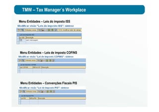 TMW – Tax Manager´s Workplace
Menu Entidades – Leis do imposto ISS
Menu Entidades – Leis de imposto COFINS
Menu Entidades – Convenções Fiscais PIS
 