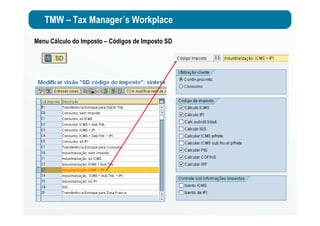 TMW – Tax Manager´s Workplace
Menu Cálculo do Imposto – Códigos de Imposto SD
 