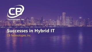 Successes in Hybrid IT
CB Technologies, Inc.
 