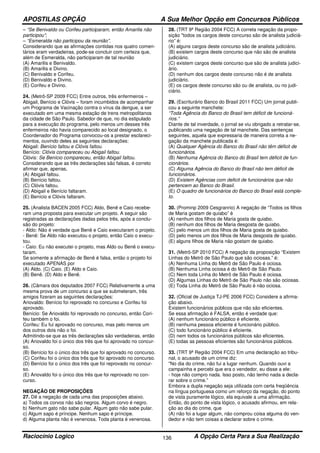 APOSTILAS OPÇÃO A Sua Melhor Opção em Concursos Públicos
Raciocínio Logico A Opção Certa Para a Sua Realização136
– “Se Benivaldo ou Corifeu participaram, então Amarilis não
participou”;
– “Esmeralda não participou da reunião”.
Considerando que as afirmações contidas nos quatro comen-
tários eram verdadeiras, pode-se concluir com certeza que,
além de Esmeralda, não participaram de tal reunião
(A) Amarilis e Benivaldo.
(B) Amarilis e Divino.
(C) Benivaldo e Corifeu.
(D) Benivaldo e Divino.
(E) Corifeu e Divino.
24. (Metrô-SP 2009 FCC) Entre outros, três enfermeiros −
Abigail, Benício e Clóvis − foram incumbidos de acompanhar
um Programa de Vacinação contra o vírus da dengue, a ser
executado em uma mesma estação de trens metropolitanos
da cidade de São Paulo. Sabedor de que, no dia estipulado
para a execução do programa, pelo menos um desses três
enfermeiros não havia comparecido ao local designado, o
Coordenador do Programa convocou-os a prestar esclareci-
mentos, ouvindo deles as seguintes declarações:
Abigail: Benício faltou e Clóvis faltou.
Benício: Clóvis compareceu ou Abigail faltou.
Clóvis: Se Benício compareceu, então Abigail faltou.
Considerando que as três declarações são falsas, é correto
afirmar que, apenas,
(A) Abigail faltou.
(B) Benício faltou.
(C) Clóvis faltou.
(D) Abigail e Benício faltaram.
(E) Benício e Clóvis faltaram.
25. (Analista BACEN 2005 FCC) Aldo, Benê e Caio recebe-
ram uma proposta para executar um projeto. A seguir são
registradas as declarações dadas pelos três, após a conclu-
são do projeto:
- Aldo: Não é verdade que Benê e Caio executaram o projeto.
- Benê: Se Aldo não executou o projeto, então Caio o execu-
tou.
- Caio: Eu não executei o projeto, mas Aldo ou Benê o execu-
taram.
Se somente a afirmação de Benê é falsa, então o projeto foi
executado APENAS por
(A) Aldo. (C) Caio. (E) Aldo e Caio.
(B) Benê. (D) Aldo e Benê.
26. (Câmara dos deputados 2007 FCC) Relativamente a uma
mesma prova de um concurso a que se submeteram, três
amigos fizeram as seguintes declarações:
Ariovaldo: Benício foi reprovado no concurso e Corifeu foi
aprovado.
Benício: Se Ariovaldo foi reprovado no concurso, então Cori-
feu também o foi.
Corifeu: Eu fui aprovado no concurso, mas pelo menos um
dos outros dois não o foi.
Admitindo-se que as três declarações são verdadeiras, então
(A) Ariovaldo foi o único dos três que foi aprovado no concur-
so.
(B) Benício foi o único dos três que foi aprovado no concurso.
(C) Corifeu foi o único dos três que foi aprovado no concurso.
(D) Benício foi o único dos três que foi reprovado no concur-
so.
(E) Ariovaldo foi o único dos três que foi reprovado no con-
curso.
NEGAÇÃO DE PROPOSIÇÕES
27. Dê a negação de cada uma das proposições abaixo.
a) Todos os corvos não são negros. Algum corvo é negro.
b) Nenhum gato não sabe pular. Algum gato não sabe pular.
c) Algum sapo é príncipe. Nenhum sapo é príncipe.
d) Alguma planta não é venenosa. Toda planta é venenosa.
28. (TRT 9ª Região 2004 FCC) A correta negação da propo-
sição "todos os cargos deste concurso são de analista judiciá-
rio” é:
(A) alguns cargos deste concurso são de analista judiciário.
(B) existem cargos deste concurso que não são de analista
judiciário.
(C) existem cargos deste concurso que são de analista judici-
ário.
(D) nenhum dos cargos deste concurso não é de analista
judiciário.
(E) os cargos deste concurso são ou de analista, ou no judi-
ciário.
29. (Escriturário Banco do Brasil 2011 FCC) Um jornal publi-
cou a seguinte manchete:
“Toda Agência do Banco do Brasil tem déficit de funcioná-
rios.”
Diante de tal inverdade, o jornal se viu obrigado a retratar-se,
publicando uma negação de tal manchete. Das sentenças
seguintes, aquela que expressaria de maneira correta a ne-
gação da manchete publicada é:
(A) Qualquer Agência do Banco do Brasil não têm déficit de
funcionários.
(B) Nenhuma Agência do Banco do Brasil tem déficit de fun-
cionários.
(C) Alguma Agência do Banco do Brasil não tem déficit de
funcionários.
(D) Existem Agências com deficit de funcionários que não
pertencem ao Banco do Brasil.
(E) O quadro de funcionários do Banco do Brasil está comple-
to.
30. (Prominp 2009 Cesgranrio) A negação de “Todos os filhos
de Maria gostam de quiabo” é
(A) nenhum dos filhos de Maria gosta de quiabo.
(B) nenhum dos filhos de Maria desgosta de quiabo.
(C) pelo menos um dos filhos de Maria gosta de quiabo.
(D) pelo menos um dos filhos de Maria desgosta de quiabo.
(E) alguns filhos de Maria não gostam de quiabo.
31. (Metrô-SP 2010 FCC) A negação da proposição “Existem
Linhas do Metrô de São Paulo que são ociosas.” é:
(A) Nenhuma Linha do Metrô de São Paulo é ociosa.
(B) Nenhuma Linha ociosa é do Metrô de São Paulo.
(C) Nem toda Linha do Metrô de São Paulo é ociosa.
(D) Algumas Linhas do Metrô de São Paulo não são ociosas.
(E) Toda Linha do Metrô de São Paulo é não ociosa.
32. (Oficial de Justiça TJ-PE 2006 FCC) Considere a afirma-
ção abaixo.
Existem funcionários públicos que não são eficientes.
Se essa afirmação é FALSA, então é verdade que:
(A) nenhum funcionário público é eficiente.
(B) nenhuma pessoa eficiente é funcionário público.
(C) todo funcionário público é eficiente.
(D) nem todos os funcionários públicos são eficientes.
(E) todas as pessoas eficientes são funcionários públicos.
33. (TRT 9ª Região 2004 FCC) Em uma declaração ao tribu-
nal, o acusado de um crime diz:
"No dia do crime, não fui a lugar nenhum. Quando ouvi a
campainha e percebi que era o vendedor, eu disse a ele:
- hoje não compro nada. Isso posto, não tenho nada a decla-
rar sobre o crime.”
Embora a dupla negação seja utilizada com certa freqüência
na língua portuguesa como um reforço da negação, do ponto
de vista puramente lógico, ela equivale a uma afirmação.
Então, do ponto de vista lógico, o acusado afirmou, em rela-
ção ao dia do crime, que
(A) não foi a lugar algum, não comprou coisa alguma do ven-
dedor e não tem coisas a declarar sobre o crime.
 