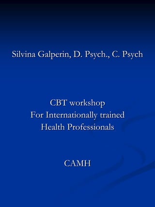 Silvina Galperin, D. Psych., C. Psych

CBT workshop
For Internationally trained
Health Professionals

CAMH

 