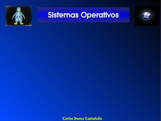 Sistemas Operativos




   Carlos Bueno Castañeda
 