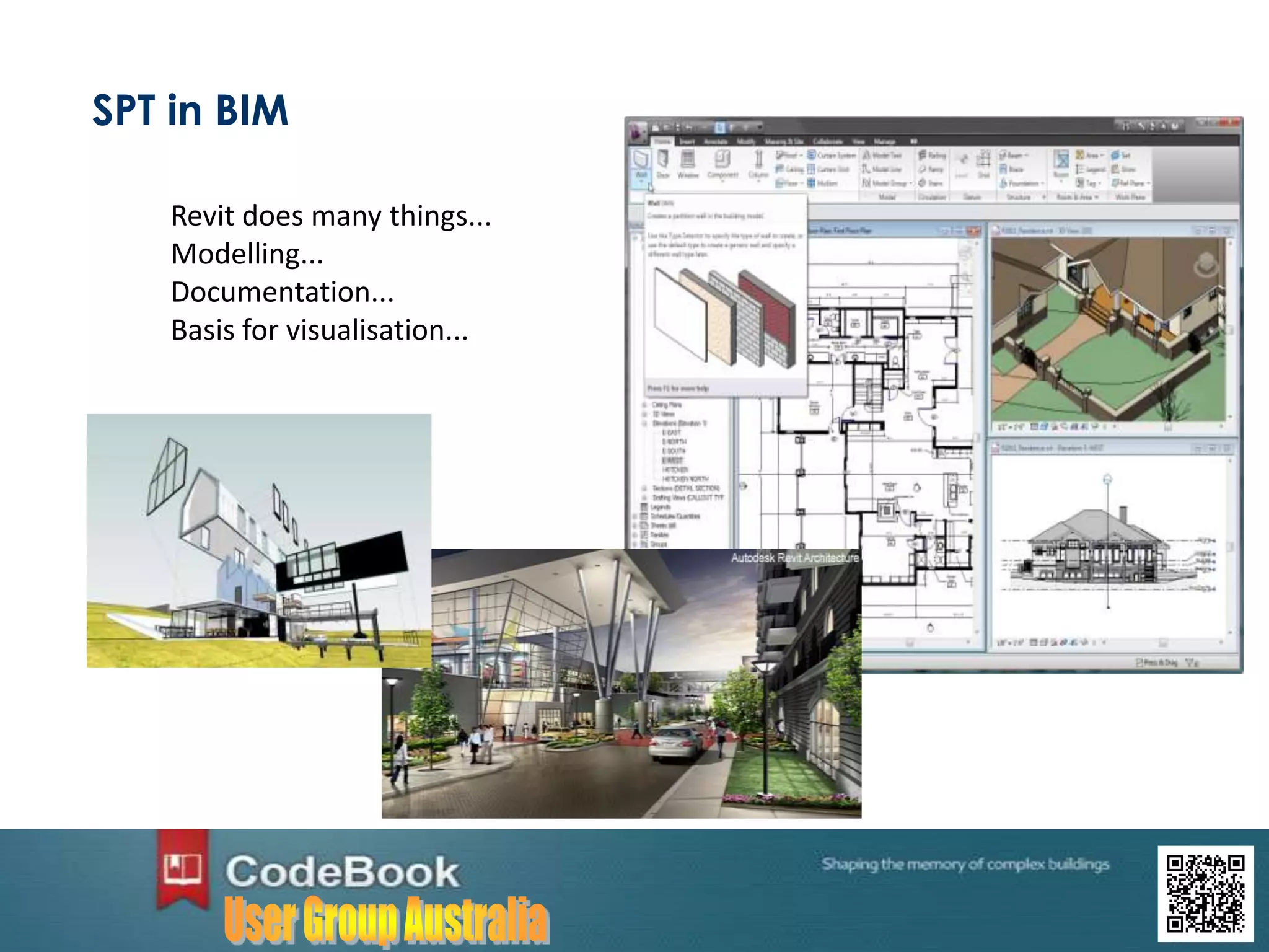 SPT in BIM
Revit does many things...
Modelling...
Documentation...
Basis for visualisation...
 