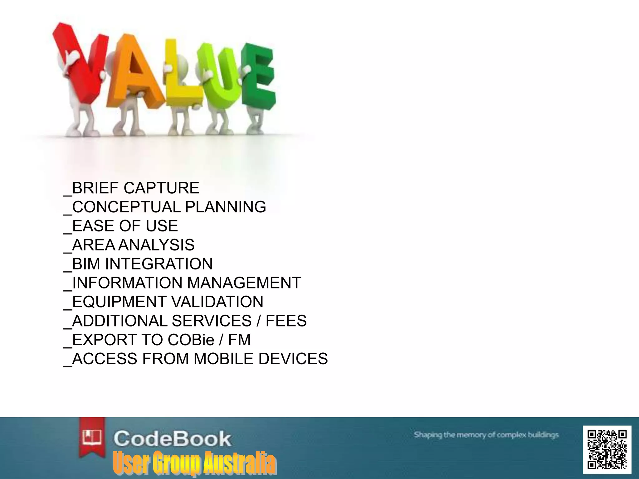_BRIEF CAPTURE
_CONCEPTUAL PLANNING
_EASE OF USE
_AREA ANALYSIS
_BIM INTEGRATION
_INFORMATION MANAGEMENT
_EQUIPMENT VALIDATION
_ADDITIONAL SERVICES / FEES
_EXPORT TO COBie / FM
_ACCESS FROM MOBILE DEVICES
 