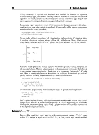 Rozdział 2.    C++ w pigułce                                                                        31


               #PUK5VTKPI 5VWFGPVU)GV0COG
KPV K
               ]
                 TGVWTP (0COG=K?
               _
               
               XQKF 5VWFGPVU5GV0COG
KPV K EQPUV #PUK5VTKPI PCOGU
               ]
                  (0COG=K?PCOGU
               _
               
               KPV OCKP

               ]
                 ENTUET

                 2GTUQP0COG=? 9CEGM ,CPMQYUMK   Y[YQ WLG 2GTUQP5GV0COG

                 2GTUQP0COG=? ,CPGM 9CEMQYUMK 
                 2GTUQP0COG=? ,QNC .QDWKPUMC 

                  HQT 
KPV K   K   K


                    RWVU
2GTUQP0COG=K?EAUVT
  Y[YQ WLG 2GTUQP)GV0COG

                IGVEJ

                TGVWTP 
               _


              W głównej funkcji programu, w celu wyświetlenia odpowiednich łańcuchów znaków,
              u yliśmy metody EAUVT
 zwracającej wskaźnik (EJCT  