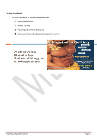 Mayank_kashyap@ymail.com Page 31
The Selection of Goals
 The goals selected by an individual depend on their:
 Personal experiences
 Physical capacity
 Prevailing cultural norms and values
 Goal’s accessibility in the physical and social environment
 