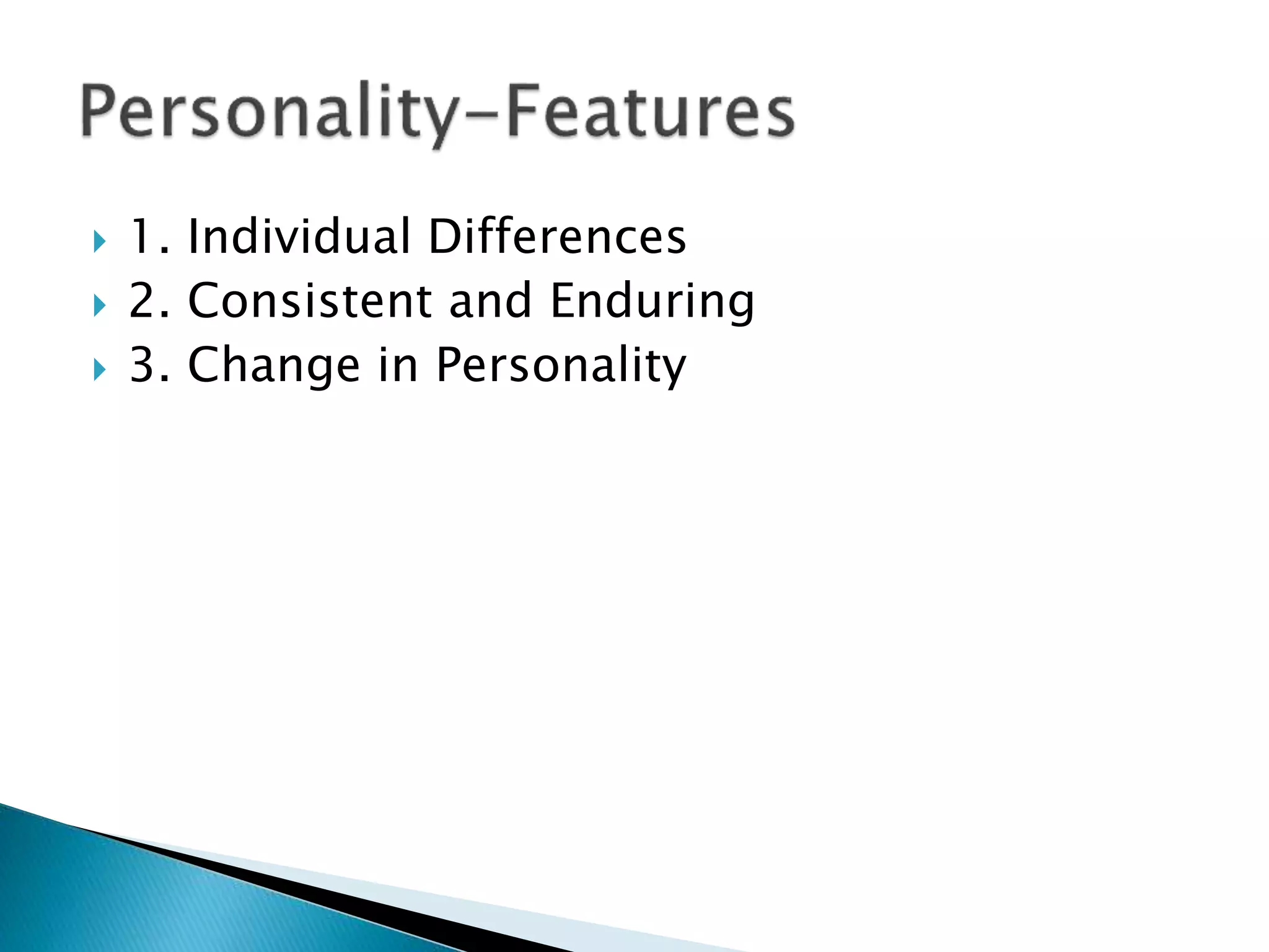  1. Individual Differences
 2. Consistent and Enduring
 3. Change in Personality
 