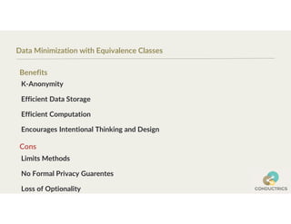 Data Minimization with Equivalence Classes
K-Anonymity
Efficient Data Storage
Efficient Computation
Encourages Intentional Thinking and Design
Benefits
Cons
Limits Methods
No Formal Privacy Guarentes
Loss of Optionality
 