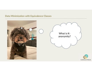 Data Minimization with Equivalence Classes
What is K-
anonymity?
 