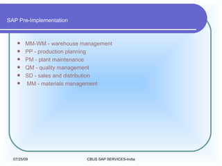 SAP Pre-Implementation MM-WM - warehouse management  PP - production planning  PM - plant maintenance  QM - quality management  SD - sales and distribution MM - materials management  