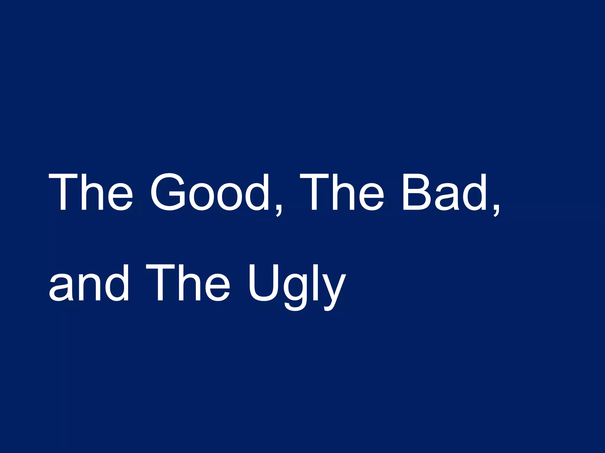 The Good, The Bad,
and The Ugly
 
