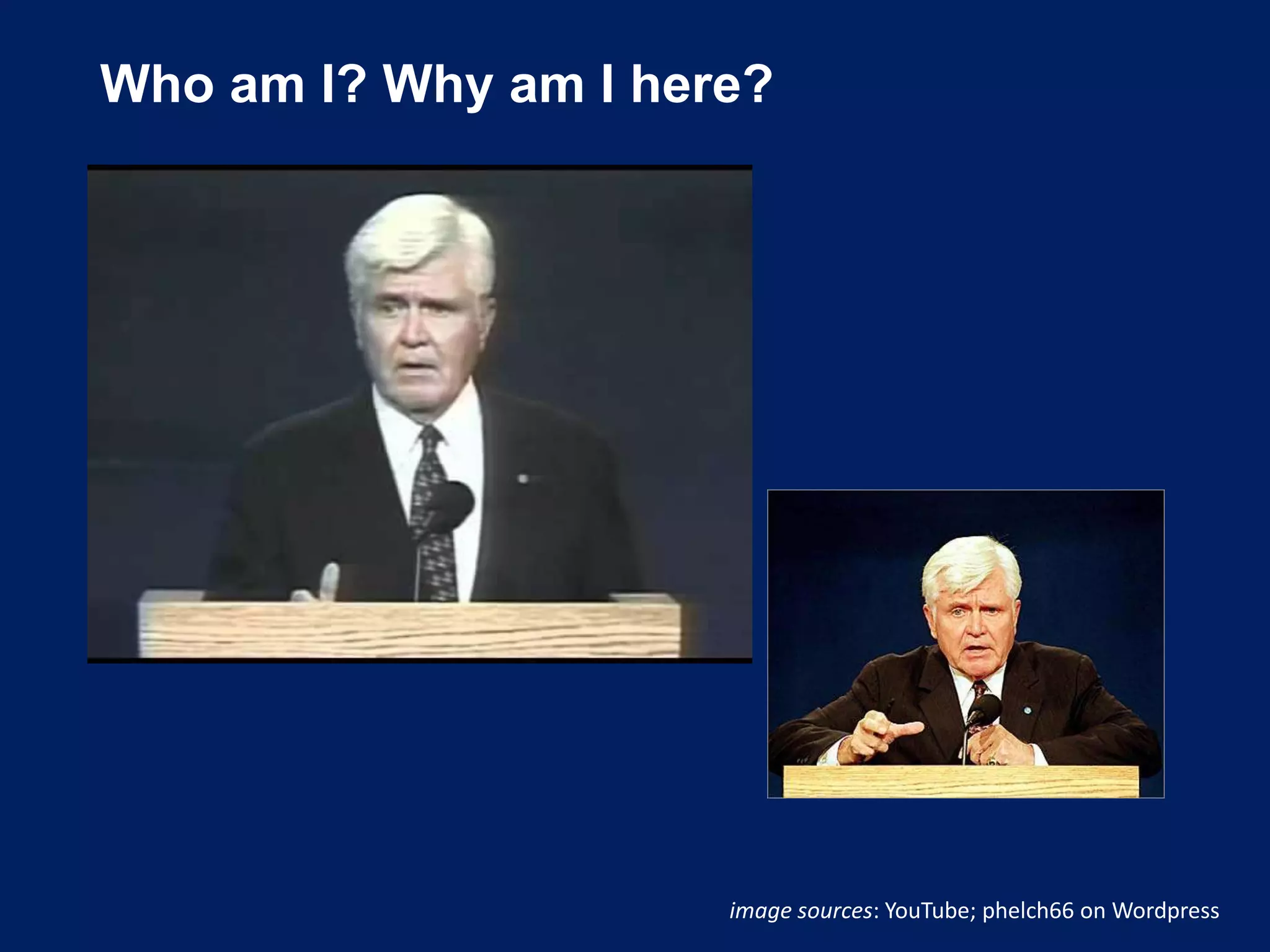 Who am I? Why am I here?
image sources: YouTube; phelch66 on Wordpress
 