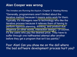 Alan Cooper was wrong
The Inmates are Running the Asylum, Chapter 3: Wasting Money
"Generally, programmers aren't thrilled...
