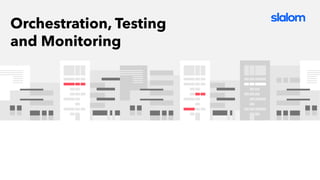 Orchestration, Testing
and Monitoring
 