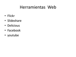 Herramientas WebFlickrSlideshareDeliciousFacebookyoutube