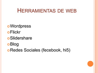 Herramientas de webWordpressFlickrSlidershareBlogRedes Sociales (fecebook, hi5)