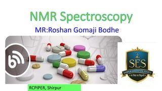 MR:Roshan Gomaji Bodhe
RCPIPER, Shirpur
 