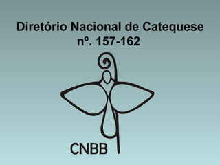 Diretório Nacional de Catequese 
nº. 157-162 
 
