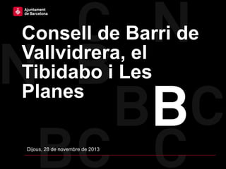 Consell de Barri de
Vallvidrera, el
Tibidabo i Les
Planes
Dijous, 28 de novembre de 2013

 
