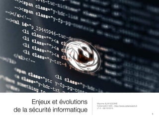 Enjeux et évolutions
de la sécurité informatique
Maxime ALAY-EDDINE

Cyberwatch SAS - http://www.cyberwatch.fr

v1.0 - 08/10/2015
1
 