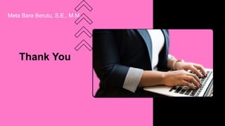 Thank You
Meta Bara Berutu, S.E., M.M.
 