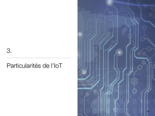 23
3.
Particularités de l’IoT
 