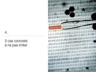 4.
3 cas concrets
à ne pas imiter
31
 