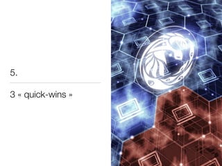 5.
3 « quick-wins »
37
 