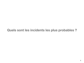 8
Quels sont les incidents les plus probables ?
 