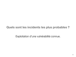 9
Quels sont les incidents les plus probables ?
Exploitation d’une vulnérabilité connue.
 