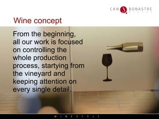 Wine concept From the beginning, all our work is focused on controlling the whole production process, startying from the vineyard and keeping attention on every single detail. 