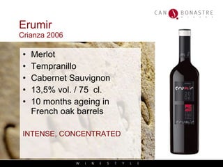 Erumir Crianza 2006 Merlot Tempranillo Cabernet Sauvignon 13,5% vol. / 75  cl. 10 months ageing in French oak barrels INTENSE, CONCENTRATED  