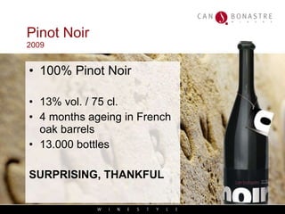 Pinot Noir 2009 100% Pinot Noir 13% vol. / 75 cl. 4 months ageing in French oak barrels 13.000 bottles SURPRISING, THANKFUL 