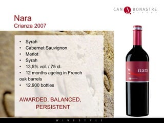 Nara Crianza 2007 Syrah Cabernet Sauvignon Merlot Syrah 13,5% vol. / 75 cl. 12 months ageing in French  oak barrels 12.900 bottles AWARDED, BALANCED,  PERSISTENT 