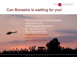 Finca Can Bonastre Santa Magdalena Road 224 km 13’2 08783 Masquefa (Barcelona) Ph. +34 93 772 87 67 Fax. +34 93 772 79 29 [email_address] [email_address] www.canbonastre.com Can Bonastre is waitting for you! 