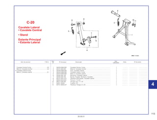 113
30.09.01
Ref. Qtd.
Item de serviço T.M.O. Nº da peça Descrição Nota Nº de série
Nº CBX200S
1 50500-KBW-900 Cavalete Central, Comp. ................................................................ 1 .............. ..................... ........................
2 50510-460-840 Mola G, Cavalete Central ............................................................... 1 .............. ..................... ........................
3 50526-KBW-900 Eixo, Cavalete Central .................................................................... 1 .............. ..................... ........................
4 50540-KBW-900 Cavalete Lateral, Comp.................................................................. 1 .............. ..................... ........................
5 50543-KBW-900 Mola A, Cavalete Lateral ................................................................ 1 .............. ..................... ........................
6 50548-356-700 Borracha, Cavalete Lateral............................................................. 1 .............. ..................... ........................
7 50549-356-700 Bucha, Fixação, Borracha, Cavalete.............................................. 1 .............. ..................... ........................
8 90107-GN1-010 Parafuso Articulação, Cavalete Lateral.......................................... 1 .............. ..................... ........................
9 90304-GE8-003 Porca U, 10 mm.............................................................................. 1 .............. ..................... ........................
10 90521-028-000 Arruela Lisa, 17 x 22....................................................................... 1 .............. ..................... ........................
11 94201-30250 Cupilha, 3,0 .................................................................................... 1 .............. ..................... ........................
12 95701-06025-07 Parafuso, Flange, 6 x 25................................................................. 1 .............. ..................... ........................
C-20
Cavalete Lateral
• Cavalete Central
• Stand
Estante Principal
• Estante Lateral
Cavalete Central Comp. ........................................0,5
Mola G, Cavalete Central ......................................0,2
• Cavalete Lateral Comp.
Mola A, Cavalete Lateral .......................................0,1
4
4
 