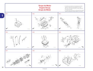 38
01.05.01
1
Grupo do Motor
Engine Group
Grupo de Motor
• O número de referência na ilustração do índice
pode ser diferente do que aparece no texto.
• Ref. No. on the index illustration may be different
from that in the text.
• El número de referencia en la ilustración de índices
puede ser diferente del que aparece en el texto.
M-1 M-2 M-3
M-4 M-5 M-6
M-7 M-8 M-9
 