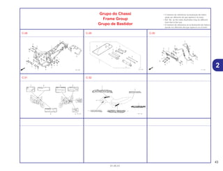 43
01.05.01
2
Grupo do Chassi
Frame Group
Grupo de Bastidor
• O número de referência na ilustração do índice
pode ser diferente do que aparece no texto.
• Ref. No. on the index illustration may be different
from that in the text.
• El número de referencia en la ilustración de índices
puede ser diferente del que aparece en el texto.
C-28 C-29 C-30
C-31 C-32
 