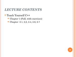 LECTURE CONTENTS
 Teach Yourself C++
 Chapter 1 (Full, with exercises)
 Chapter 2.1, 2,2, 2.4, 2.6, 2.7
35
 