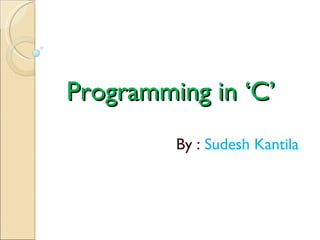 Programming in ‘C’ By :  Sudesh Kantila 