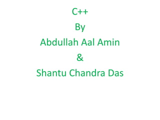 C++
By
Abdullah Aal Amin
&
Shantu Chandra Das
 