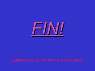 FIN!FIN!
ESPERO QUE OS HAYA GUSTADO!!
 