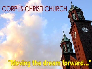 CORPUS CHRISTI CHURCH &quot;Moving the dream forward...&quot; 