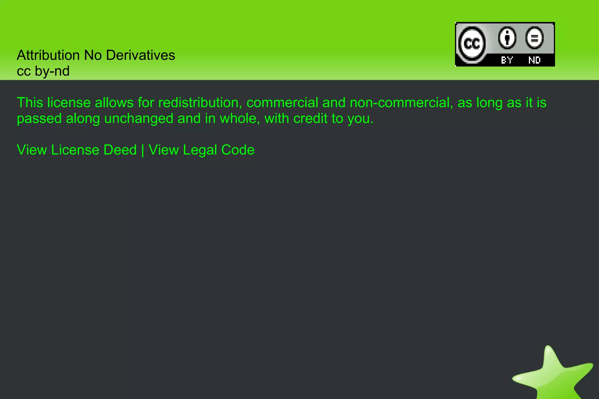 Attribution No Derivatives cc by-nd This license allows for redistribution, commercial and non-commercial, as long as it is passed along unchanged and in whole, with credit to you. View License Deed  |  View Legal Code 